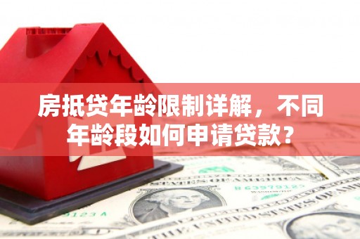 鞍山房抵贷年龄限制详解，不同年龄段如何申请贷款？