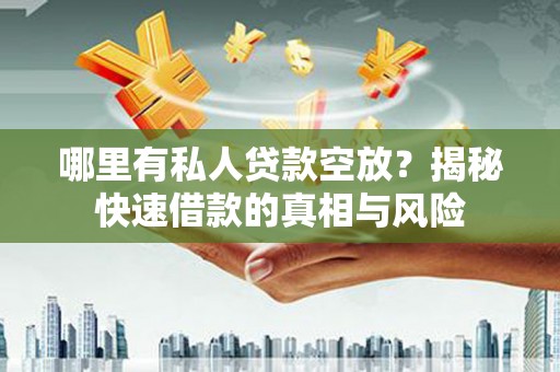 桃源哪里有私人贷款空放？揭秘快速借款的真相与风险