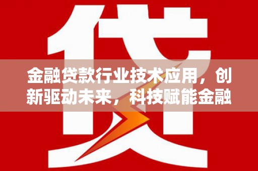 双滦金融贷款行业技术应用，创新驱动未来，科技赋能金融