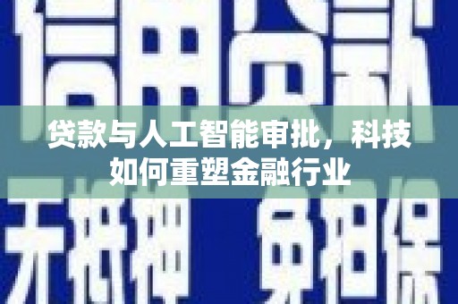 雨花台贷款与人工智能审批，科技如何重塑金融行业
