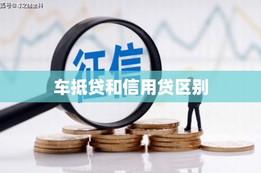 雨花台车抵贷和信用贷区别