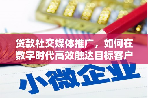 双滦贷款社交媒体推广，如何在数字时代高效触达目标客户