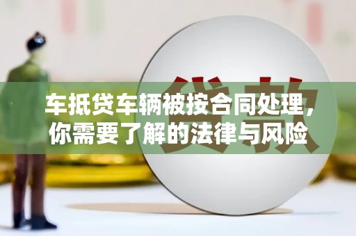 全州车抵贷车辆被按合同处理，你需要了解的法律与风险