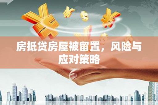 陵水房抵贷房屋被留置，风险与应对策略