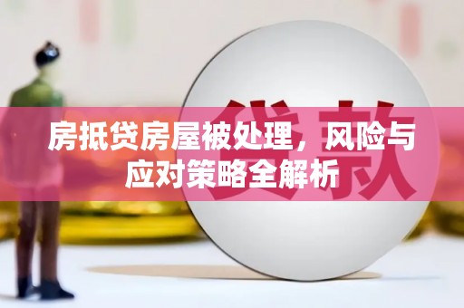 五家渠房抵贷房屋被处理，风险与应对策略全解析