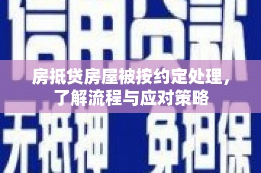 五家渠房抵贷房屋被按约定处理，了解流程与应对策略