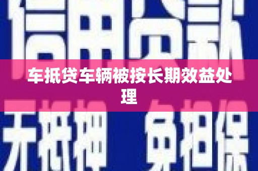 玉东车抵贷车辆被按长期效益处理