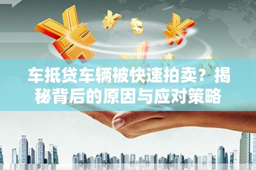乌兰察布车抵贷车辆被快速拍卖？揭秘背后的原因与应对策略