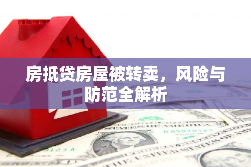蛟河房抵贷房屋被转卖，风险与防范全解析