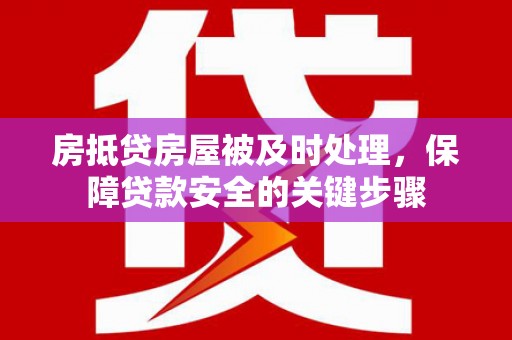 梧栖房抵贷房屋被及时处理，保障贷款安全的关键步骤