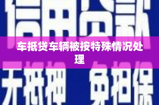铜锣车抵贷车辆被按特殊情况处理