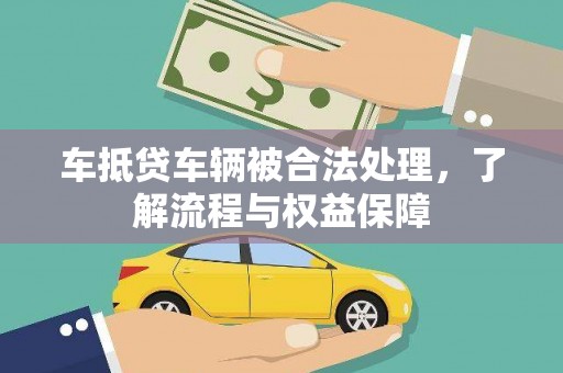 南丹车抵贷车辆被合法处理，了解流程与权益保障