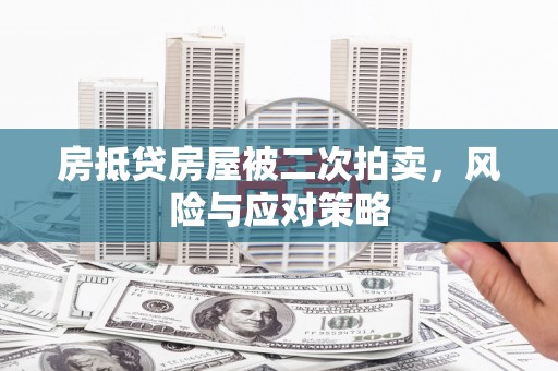 香坊房抵贷房屋被二次拍卖，风险与应对策略