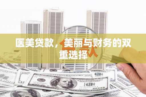 石嘴山医美贷款，美丽与财务的双重选择