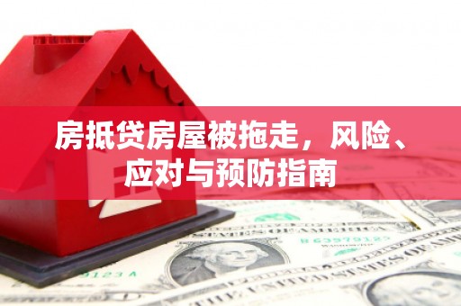 潮州房抵贷房屋被拖走，风险、应对与预防指南