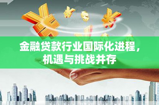 大鹏新区金融贷款行业国际化进程，机遇与挑战并存