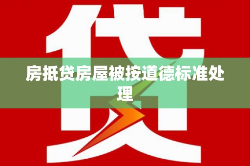 大鹏新区房抵贷房屋被按道德标准处理