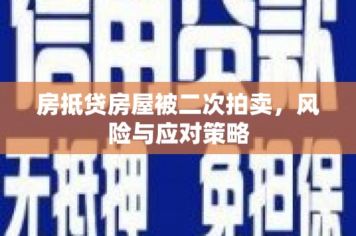 甘州房抵贷房屋被二次拍卖，风险与应对策略