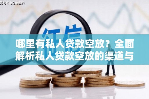 舒城哪里有私人贷款空放？全面解析私人贷款空放的渠道与注意事项