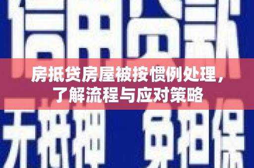 独山子房抵贷房屋被按惯例处理，了解流程与应对策略