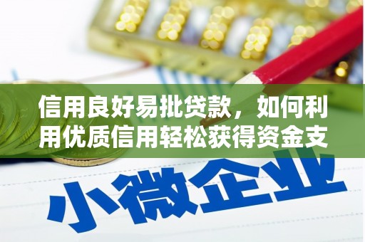 西陵信用良好易批贷款，如何利用优质信用轻松获得资金支持
