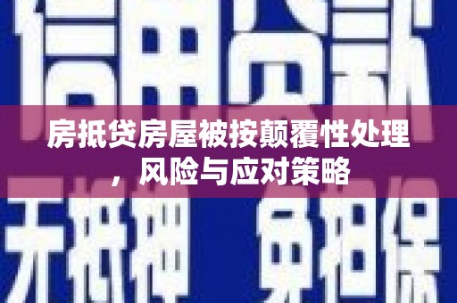 雷州房抵贷房屋被按颠覆性处理，风险与应对策略