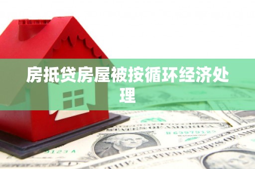 镇海房抵贷房屋被按循环经济处理
