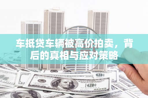 镇海车抵贷车辆被高价拍卖，背后的真相与应对策略