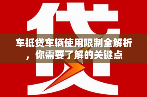 石屏车抵贷车辆使用限制全解析，你需要了解的关键点