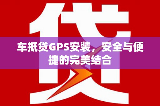 石屏车抵贷GPS安装，安全与便捷的完美结合