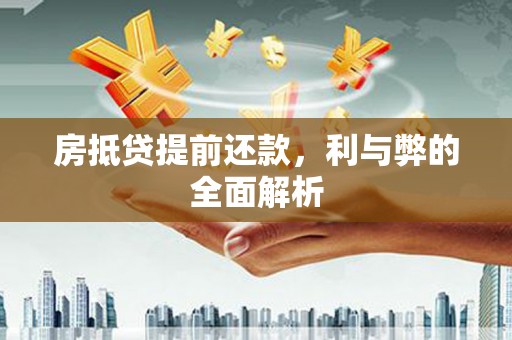 诸暨房抵贷提前还款，利与弊的全面解析