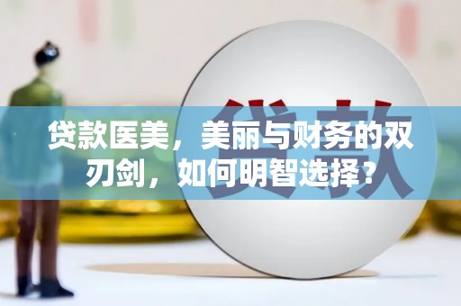 巴彦贷款医美，美丽与财务的双刃剑，如何明智选择？