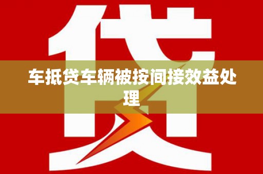 碾子山车抵贷车辆被按间接效益处理