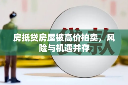 祁阳房抵贷房屋被高价拍卖，风险与机遇并存