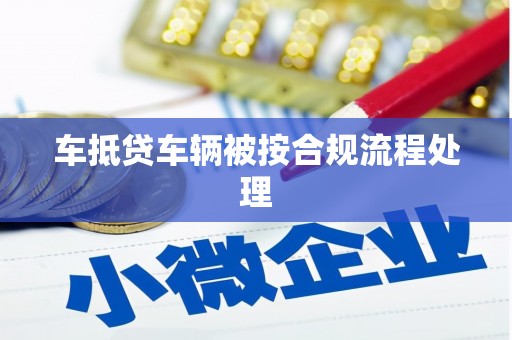 铁岭车抵贷车辆被按合规流程处理