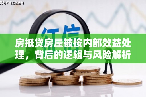 临汾房抵贷房屋被按内部效益处理，背后的逻辑与风险解析