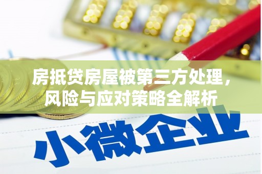 九台房抵贷房屋被第三方处理，风险与应对策略全解析