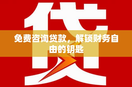 扶绥免费咨询贷款，解锁财务自由的钥匙