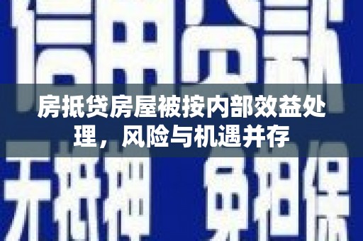 荥阳房抵贷房屋被按内部效益处理，风险与机遇并存