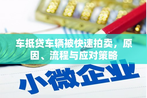 大同车抵贷车辆被快速拍卖，原因、流程与应对策略