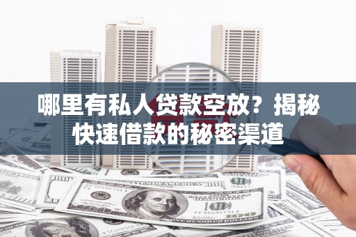 大东哪里有私人贷款空放？揭秘快速借款的秘密渠道