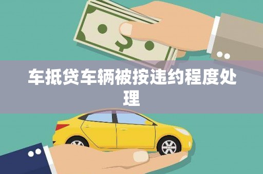 宁德车抵贷车辆被按违约程度处理
