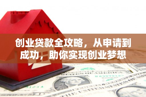 夷陵创业贷款全攻略，从申请到成功，助你实现创业梦想