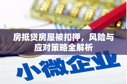 诏安房抵贷房屋被扣押，风险与应对策略全解析