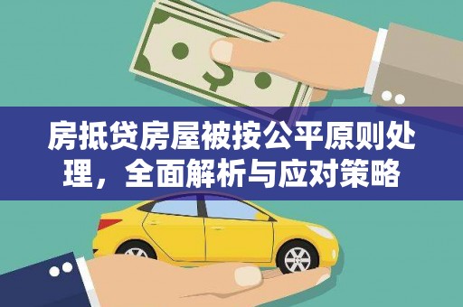 伽师房抵贷房屋被按公平原则处理，全面解析与应对策略