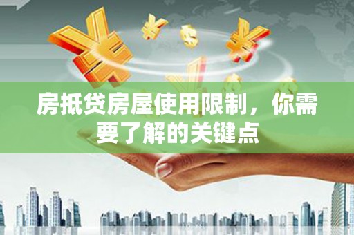 夷陵房抵贷房屋使用限制，你需要了解的关键点