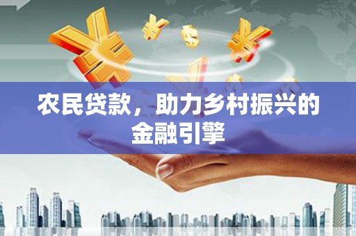 同江农民贷款，助力乡村振兴的金融引擎