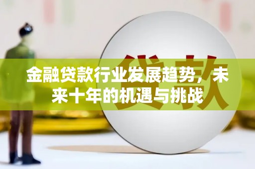 馆陶金融贷款行业发展趋势，未来十年的机遇与挑战
