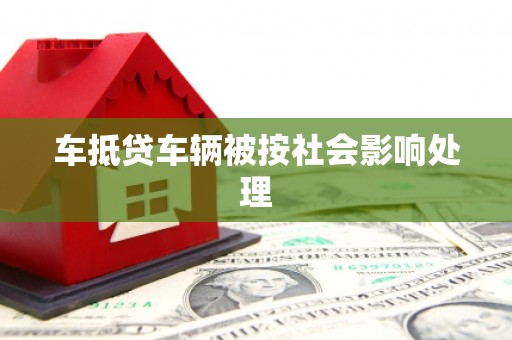 介休车抵贷车辆被按社会影响处理