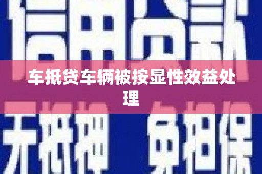 吉阳车抵贷车辆被按显性效益处理